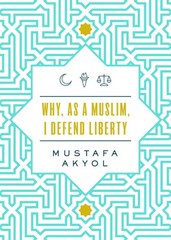 Why, as a Muslim, I Defend Liberty – Akyol Cato Institute, Mustafa – Good – …