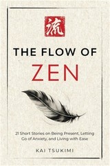 The Flow of Zen: 21 Short Stories on Being Present, Letting Go of Anxiety, and L
