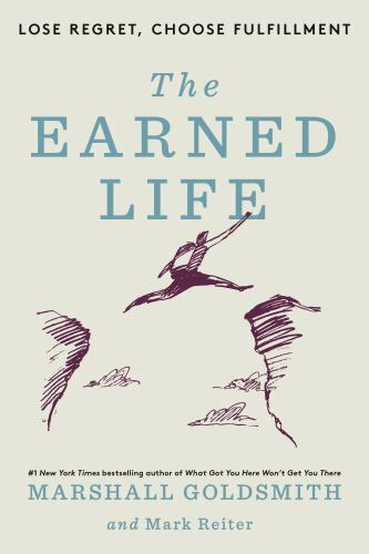 The Earned Life: Lose Regret, Choose Fulfillment by Marshall Goldsmith (English)