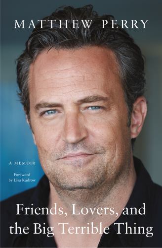 Friends, Lovers, & the Big Terrible Thing : A Memoir by Matthew Perry 2022