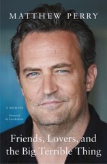 Friends, Lovers, & the Big Terrible Thing : A Memoir by Matthew Perry 2022