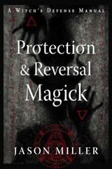 Protection & Reversal Magick (Revised And Updated Edition): A Witch’s Defen…