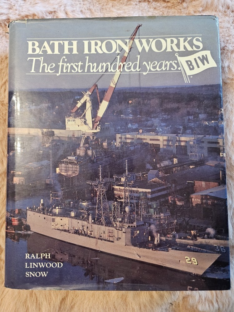 Bath Iron Works: The First Hundred Years by Ralph L. Snow 1987 Shipbuilding HC