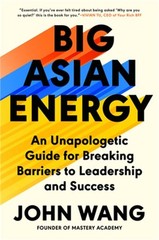 Big Asian Energy: An Unapologetic Guide for Breaking Barriers to Leadership and