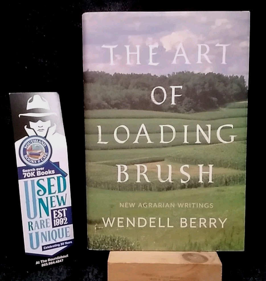 Wendell Berry, The Art Of Loading Brush: Signed! 1st Ed., 2017. Very Good Cond.