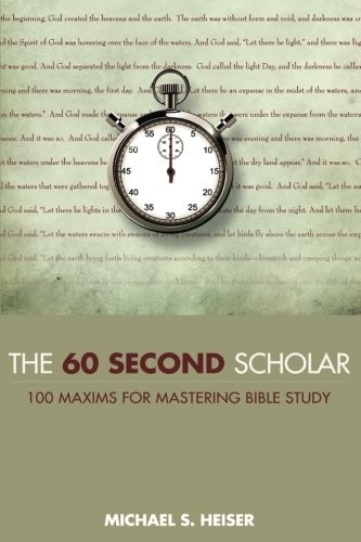 THE 60 SECOND SCHOLAR: 100 MAXIMS FOR MASTERING BIBLE By Michael S. Heiser