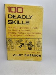 100 Deadly Skills The SEAL Operatives Guide to Surviving Any Dangerous Situation