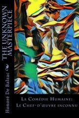 The Unknown Masterpiece: La Com?Die Humaine: Le Chef-D’oeuvre Inconnu