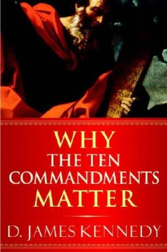 Why the Ten Commandments Matter – Hardcover By Kennedy, D. James – GOOD