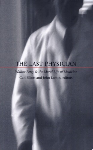 The Last Physician: Walker Percy and the Moral Life of Medicine (Paperback)