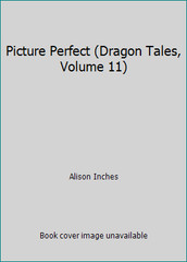 Picture Perfect (Dragon Tales, Volume 11) by Alison Inches