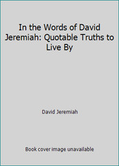 In the Words of David Jeremiah: Quotable Truths to Live By by David Jeremiah