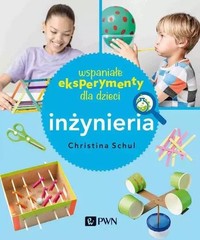 Wspaniałe eksperymenty dla dzieci. Inżynieria (Wspaniałe eksperymenty dla d…)