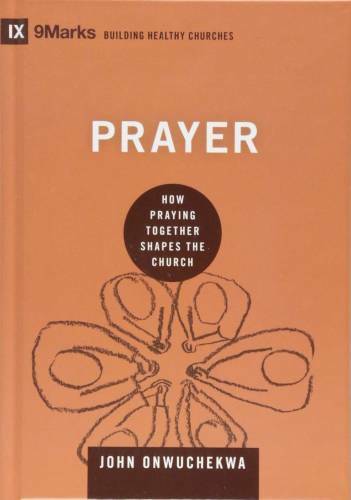 Prayer: How Praying Together Shapes the Church (9marks: Building Healthy – GOOD