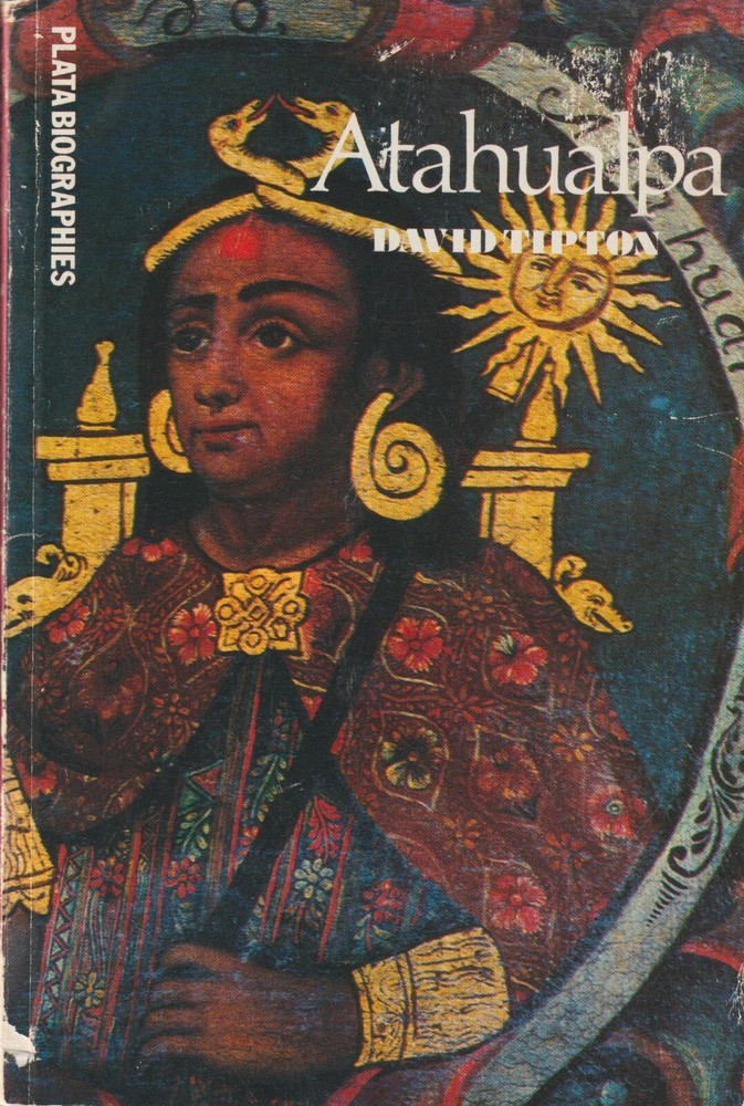 Atahualpa by David Tipton, (Plata Biographies), 1975, 109 pages, Peru & Incas