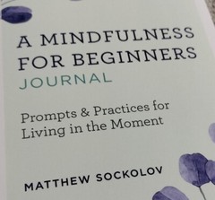 A Mindfulness for Beginners Journal: Prompts and Practices for Living In Moment