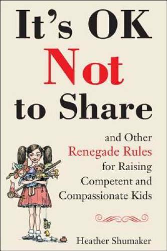 It’s OK Not to Share and Other Renegade Rules for Raising Competent – VERY GOOD