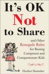 It’s OK Not to Share and Other Renegade Rules for Raising Competent – VERY GOOD