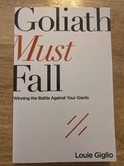 Goliath Must Fall: Winning the Battle Against Your Giants by Giglio, Louie