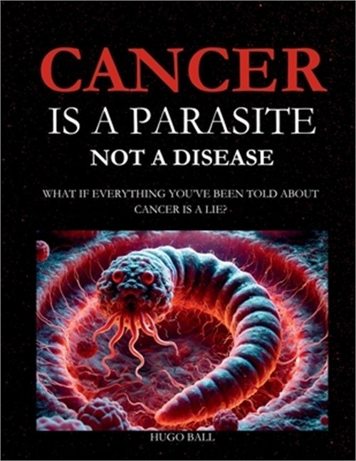 Cancer Is a Parasite, Not A Disease: What If Everything You’ve Been Told About C