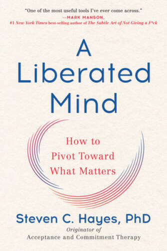A Liberated Mind: How to Pivot Toward What Matters – Paperback – GOOD