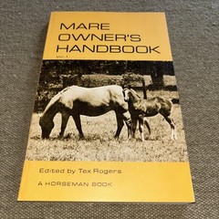 Mare Owner’s Handbook Vol. 1 Edited by Tex Rogers A Horseman Book. 108 Pages