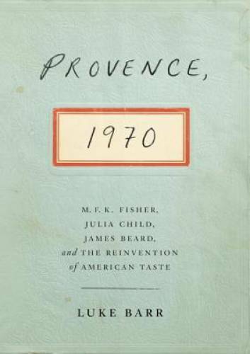 Provence, 1970: M.F.K. Fisher, Julia Child, James Beard, and the Reinvent – GOOD