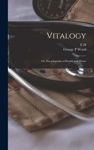 Vitalogy; or, Encyclopedia of Health and Home by E H 1822-1875 Ruddock: New