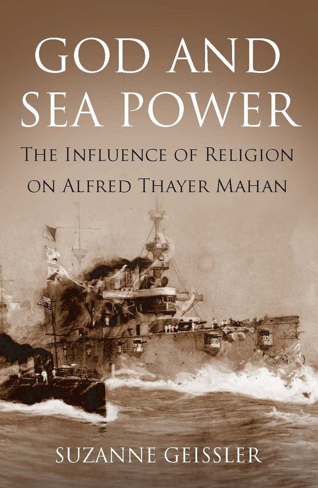 God and Sea Power: The Influence of Religion on Alfred Thayer Mahan – Bowles…