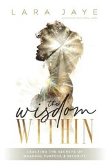 The Wisdom Within: Cracking the Secrets of Meaning, Purpose, & Security