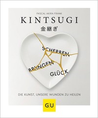 KINTSUGI – Scherben bringen Glück: Die Kunst, unsere Wunden zu heilen (Lebe …