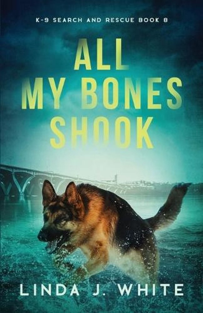 All My Bones Shook: K-9 Search & Rescue Book 8 by Linda J. White Paperback Book