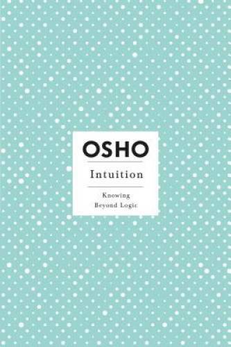 Intuition: Knowing Beyond Logic – Paperback By Osho – GOOD