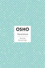 Intuition: Knowing Beyond Logic – Paperback By Osho – GOOD