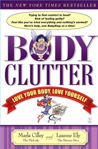 BODY CLUTTER: LOVE YOUR BODY, LOVE YOURSELF By Leanne Ely & Marla Cilley *Mint*