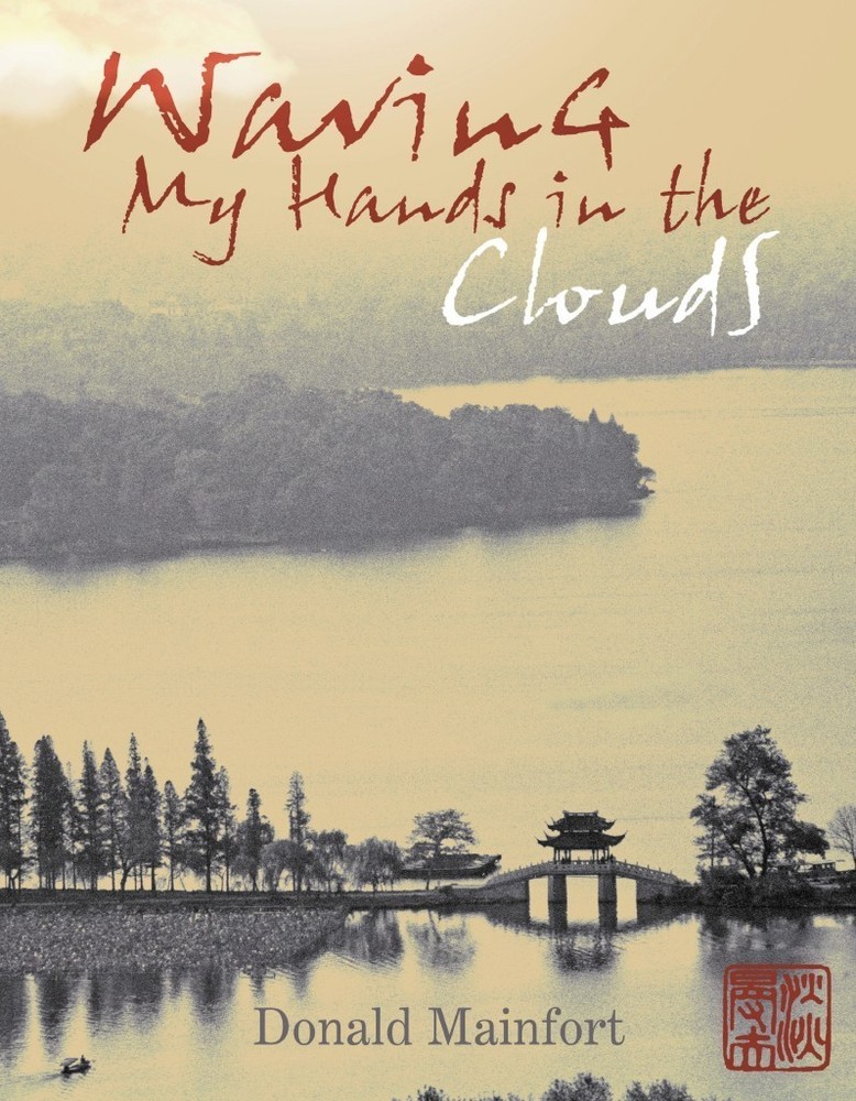 Waving My Hands in the Clouds: A 658 page China Memoir by Donald Mainfort