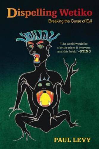 Dispelling Wetiko: Breaking the Curse of Evil – Paperback By Levy, Paul – GOOD