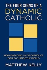 The Four Signs of a Dynamic Catholic – Paperback By Matthew Kelly – GOOD