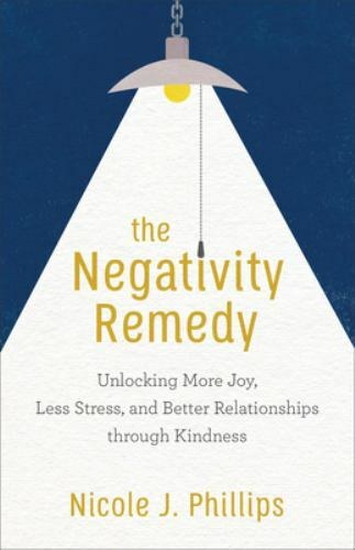The Negativity Remedy: Unlocking More Joy, Less Stress, and Better Relationships