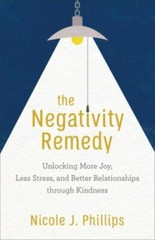 The Negativity Remedy: Unlocking More Joy, Less Stress, and Better Relationships