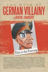 Myth of German Villainy Hardcover by Benton L Bradberry