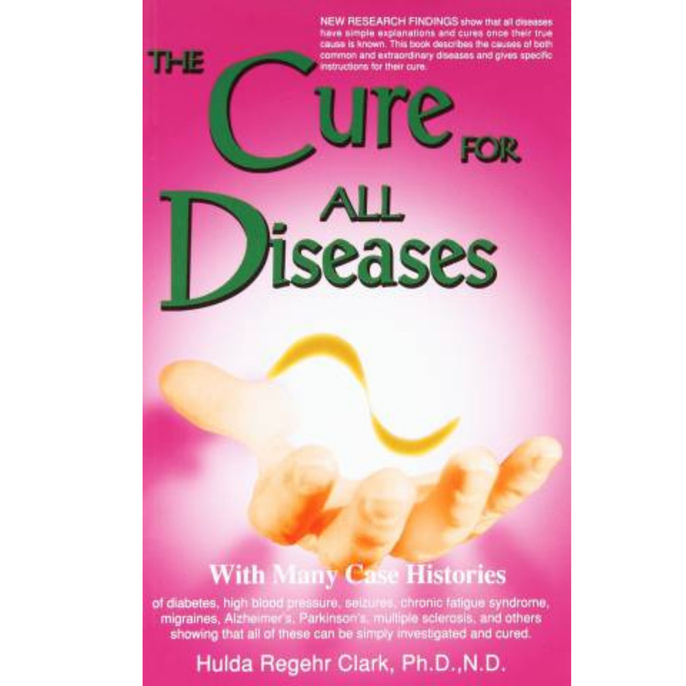 The Cure for All Diseases : With Many Case Histories by Hulda Regehr Clark, PB..