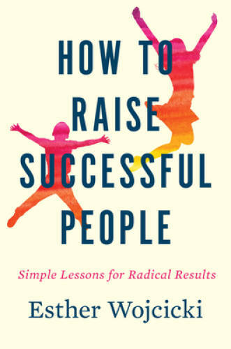 How to Raise Successful People: Simple Lessons for Radical Results – GOOD