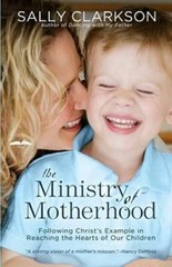 The Ministry of Motherhood: Following Christ’s Example in Reaching the He – GOOD