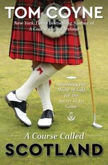 A Course Called Scotland : Searching the Home of Golf for the Sec
