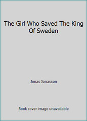 The Girl Who Saved The King Of Sweden by Jonas Jonasson
