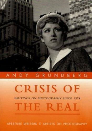 Crisis Of The Real (Writers and Artists on Photography) – Grundberg, Andy