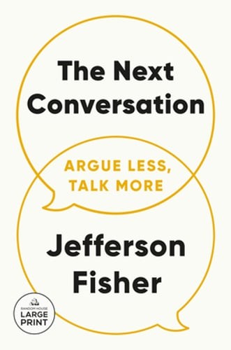 The Next Conversation: Argue Less, Talk More by Jefferson Fisher: New