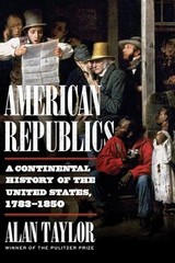 American Republics : A Continental History of the United States, 1783-1850