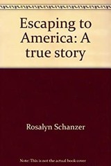 Escaping to America: A true story Rosalyn Schanzer